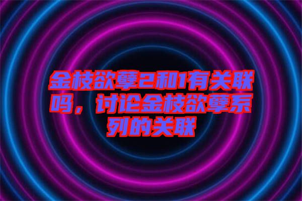 金枝欲孽2和1有關聯(lián)嗎，討論金枝欲孽系列的關聯(lián)