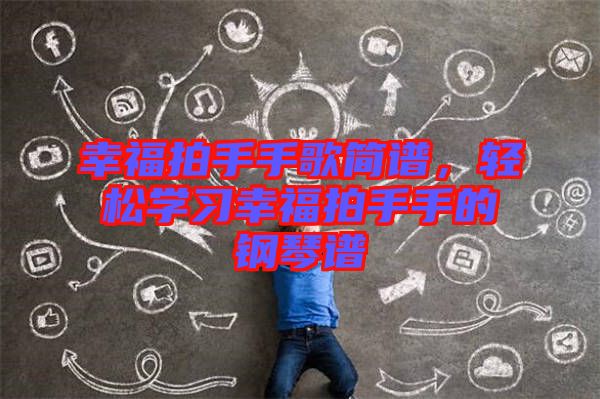 幸福拍手手歌簡(jiǎn)譜，輕松學(xué)習(xí)幸福拍手手的鋼琴譜