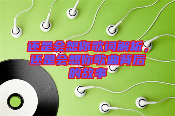 還是會(huì)想你歌詞解析，還是會(huì)想你歌曲背后的故事