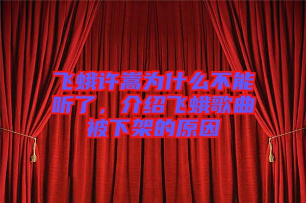 飛蛾許嵩為什么不能聽了，介紹飛蛾歌曲被下架的原因