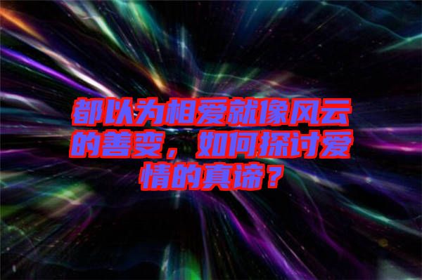 都以為相愛就像風云的善變，如何探討愛情的真諦？