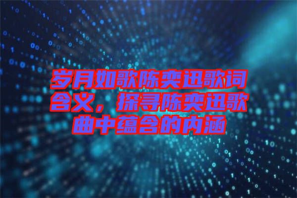 歲月如歌陳奕迅歌詞含義，探尋陳奕迅歌曲中蘊含的內(nèi)涵