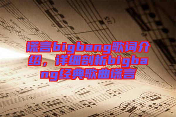 謊言bigbang歌詞介紹，詳細(xì)剖析bigbang經(jīng)典歌曲謊言