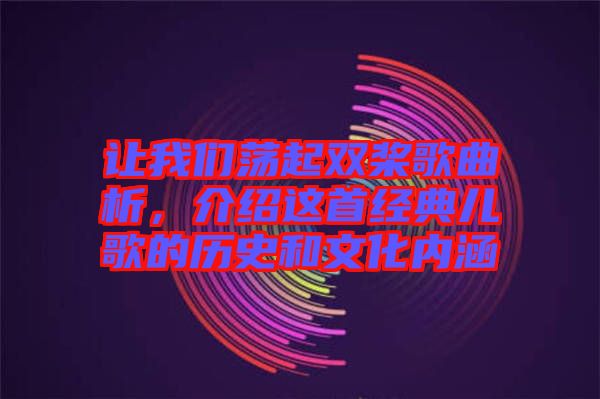 讓我們蕩起雙槳歌曲析，介紹這首經(jīng)典兒歌的歷史和文化內(nèi)涵