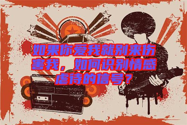 如果你愛我就別來傷害我，如何識(shí)別情感虐待的信號(hào)？