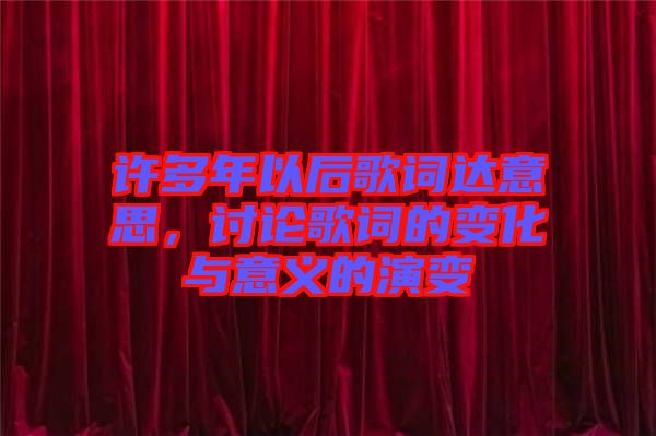 許多年以后歌詞達意思，討論歌詞的變化與意義的演變