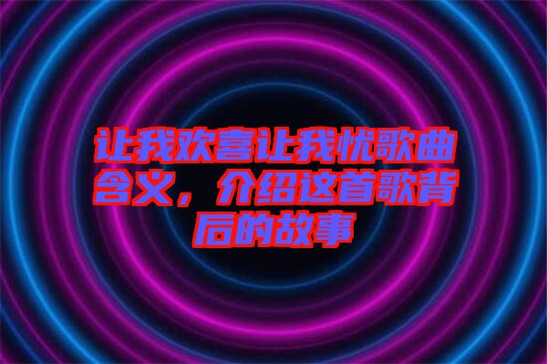 讓我歡喜讓我憂歌曲含義，介紹這首歌背后的故事