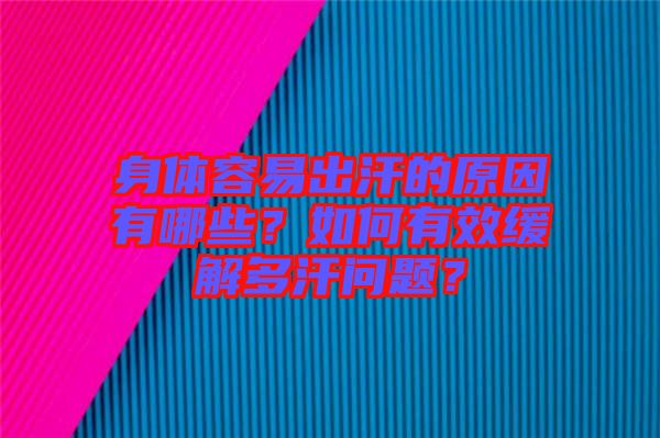 身體容易出汗的原因有哪些？如何有效緩解多汗問題？