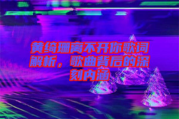 黃綺珊離不開你歌詞解析，歌曲背后的深刻內(nèi)涵