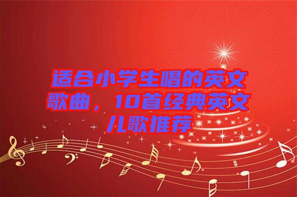 適合小學(xué)生唱的英文歌曲，10首經(jīng)典英文兒歌推薦