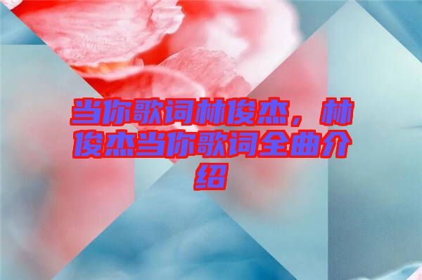 當你歌詞林俊杰，林俊杰當你歌詞全曲介紹