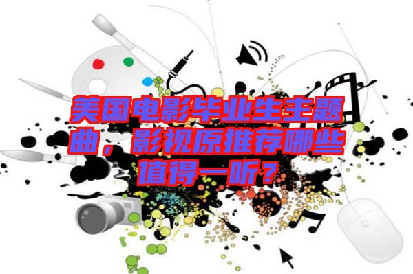 美國電影畢業(yè)生主題曲，影視原推薦哪些值得一聽？