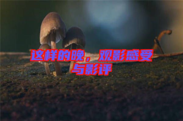 這樣的晚，觀影感受與影評