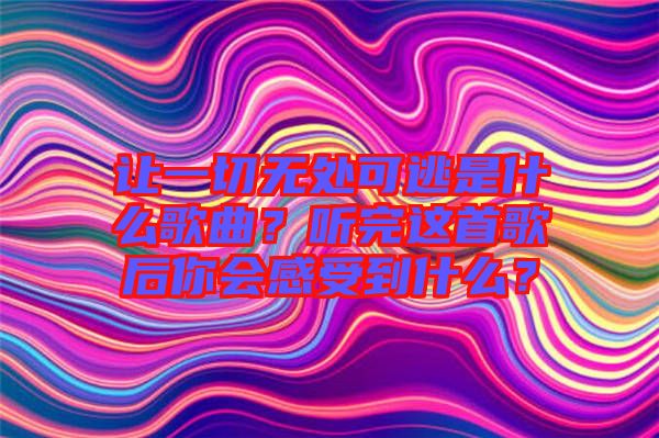 讓一切無處可逃是什么歌曲？聽完這首歌后你會感受到什么？