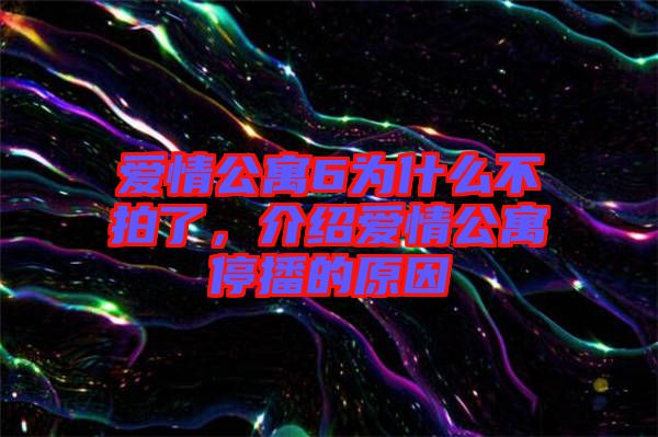 愛情公寓6為什么不拍了，介紹愛情公寓停播的原因