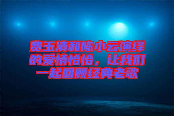 費玉清和陳小云演繹的愛情恰恰，讓我們一起回顧經(jīng)典老歌