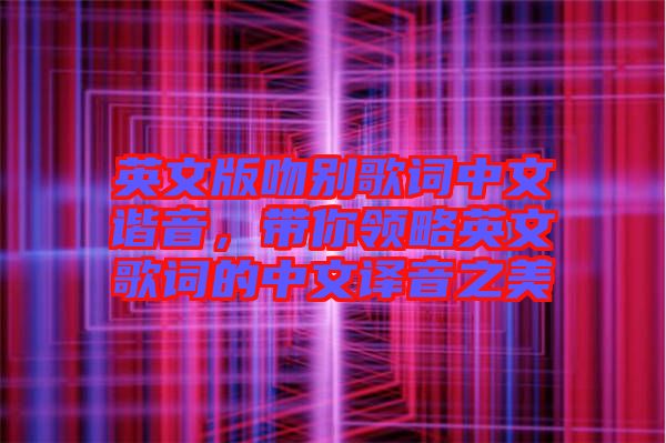 英文版吻別歌詞中文諧音，帶你領(lǐng)略英文歌詞的中文譯音之美