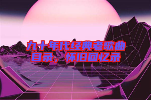 九十年代經典老歌曲目錄，懷舊回憶錄