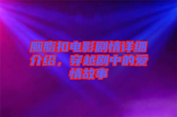 胭脂扣電影劇情詳細(xì)介紹，穿越劇中的愛情故事