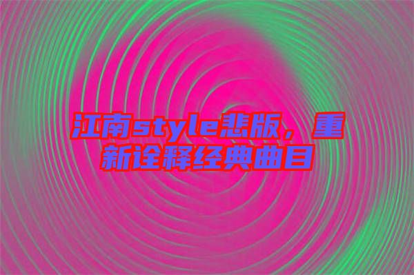 江南style悲版，重新詮釋經(jīng)典曲目