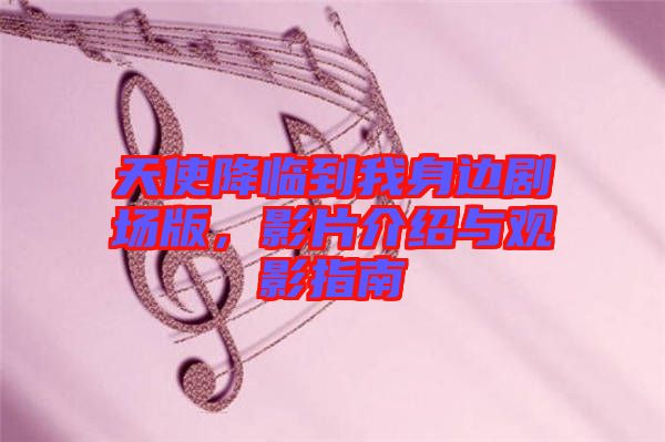 天使降臨到我身邊劇場(chǎng)版，影片介紹與觀影指南