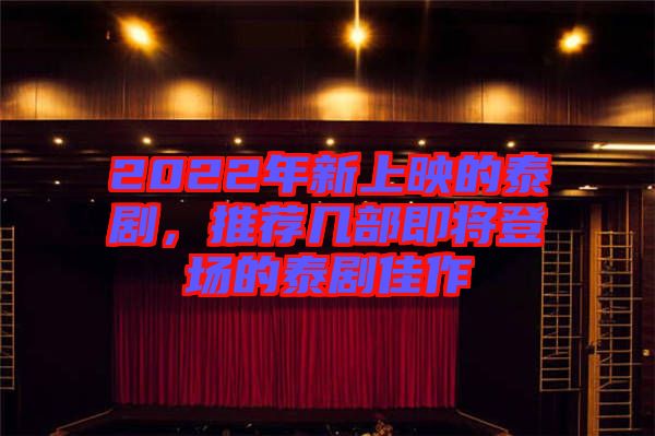 2022年新上映的泰劇，推薦幾部即將登場的泰劇佳作