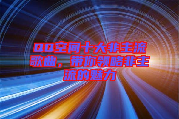 QQ空間十大非主流歌曲，帶你領(lǐng)略非主流的魅力