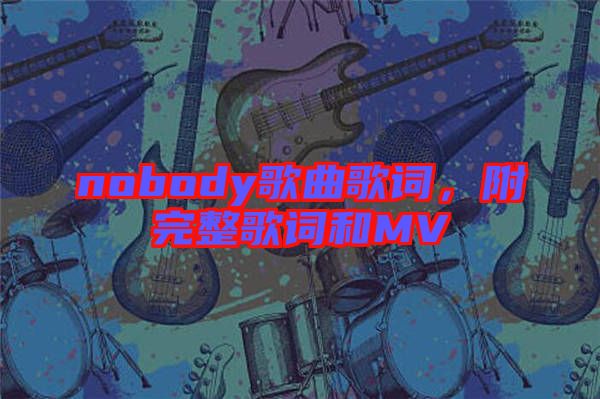 nobody歌曲歌詞，附完整歌詞和MV