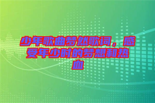 少年歌曲夢然歌詞，感受年少時的夢想和熱血