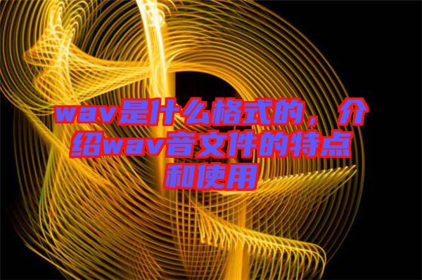 wav是什么格式的，介紹wav音文件的特點(diǎn)和使用