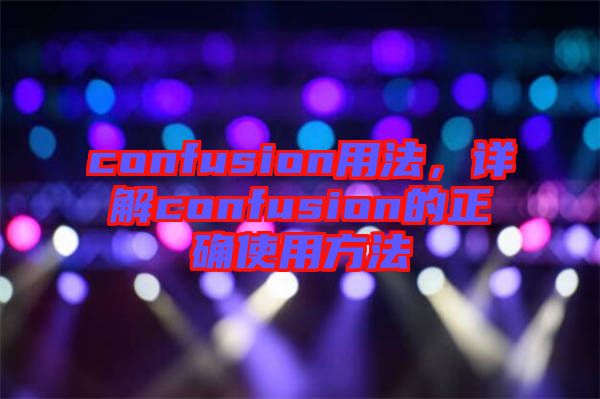 confusion用法，詳解confusion的正確使用方法