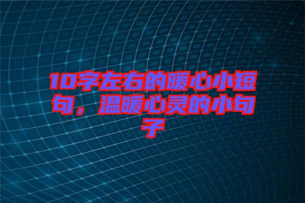 10字左右的暖心小短句，溫暖心靈的小句子