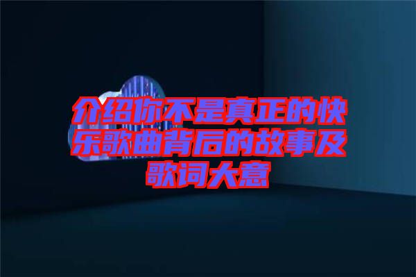 介紹你不是真正的快樂歌曲背后的故事及歌詞大意