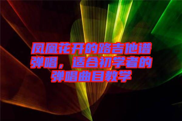 鳳凰花開的路吉他譜彈唱，適合初學(xué)者的彈唱曲目教學(xué)