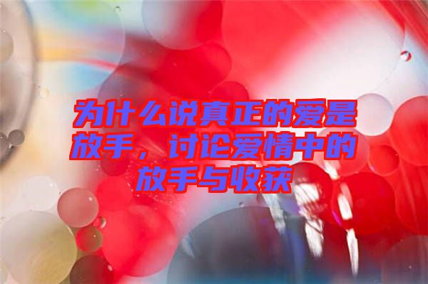 為什么說真正的愛是放手，討論愛情中的放手與收獲