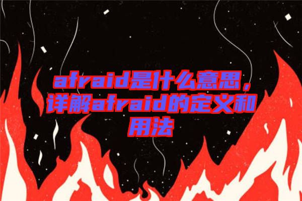 afraid是什么意思，詳解afraid的定義和用法