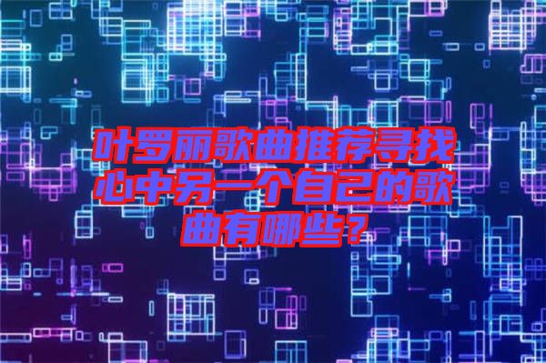 葉羅麗歌曲推薦尋找心中另一個自己的歌曲有哪些？