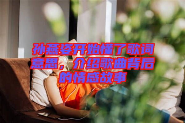 孫燕姿開始懂了歌詞意思，介紹歌曲背后的情感故事