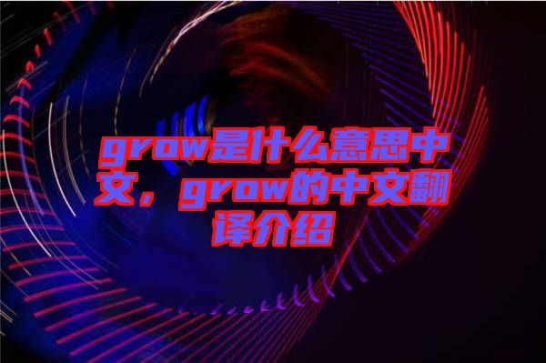 grow是什么意思中文，grow的中文翻譯介紹