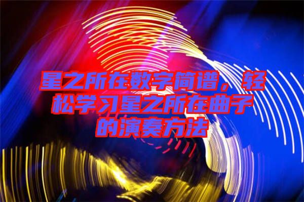 星之所在數(shù)字簡譜，輕松學(xué)習(xí)星之所在曲子的演奏方法