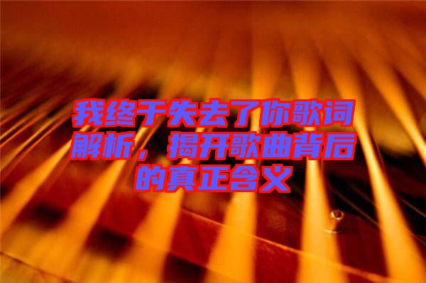 我終于失去了你歌詞解析，揭開(kāi)歌曲背后的真正含義