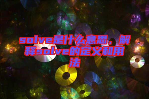 solve是什么意思，解釋solve的定義和用法