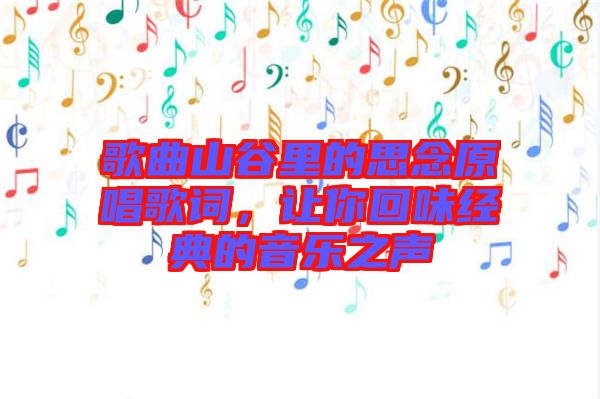 歌曲山谷里的思念原唱歌詞，讓你回味經(jīng)典的音樂之聲