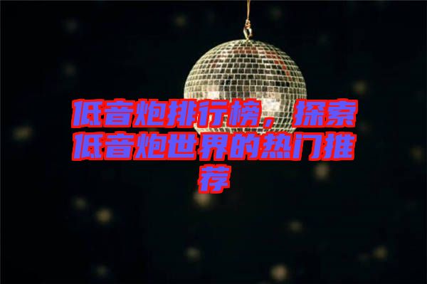 低音炮排行榜，探索低音炮世界的熱門(mén)推薦