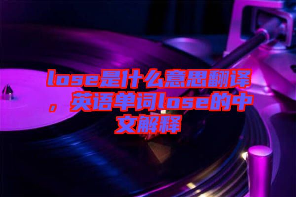 lose是什么意思翻譯，英語單詞lose的中文解釋