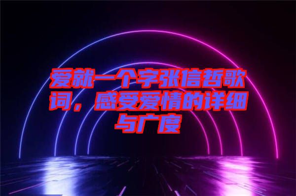 愛就一個字張信哲歌詞，感受愛情的詳細與廣度