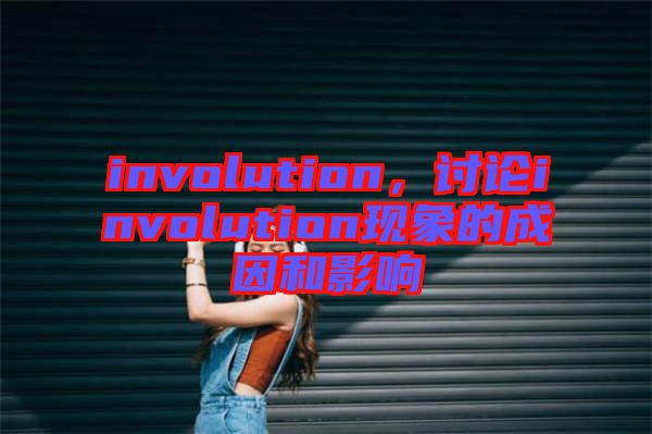 involution，討論involution現(xiàn)象的成因和影響