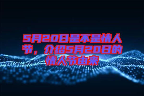 5月20日是不是情人節(jié)，介紹5月20日的情人節(jié)由來(lái)