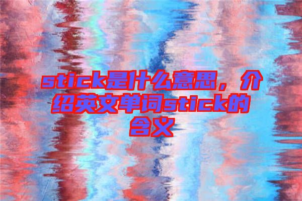 stick是什么意思，介紹英文單詞stick的含義