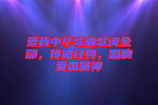 愛我中華歌曲歌詞全部，傳唱經(jīng)典，唱響愛國精神